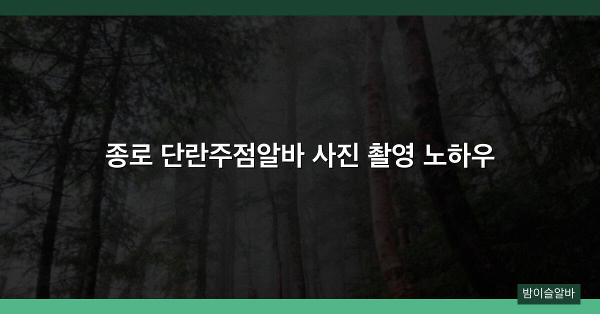 종로 단란주점알바 사진 촬영 노하우